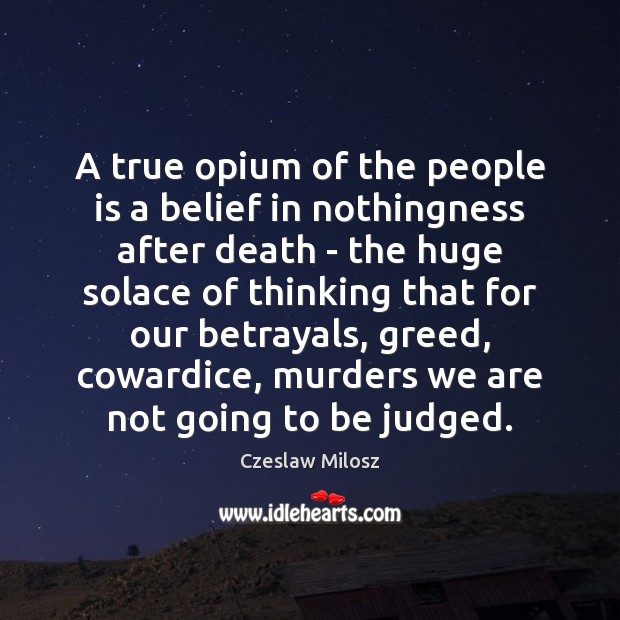 A true opium of the people is a belief in nothingness after Czeslaw Milosz Picture Quote