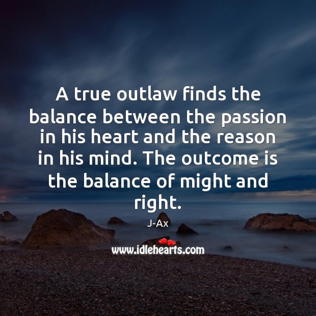 A true outlaw finds the balance between the passion in his heart J-Ax Picture Quote