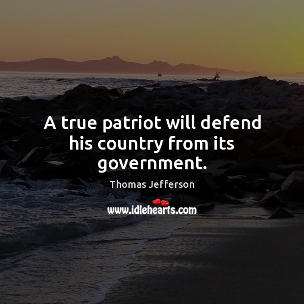 A true patriot will defend his country from its government. Thomas Jefferson Picture Quote
