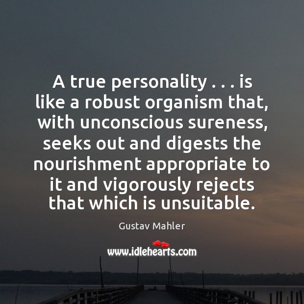 A true personality . . . is like a robust organism that, with unconscious sureness, Gustav Mahler Picture Quote