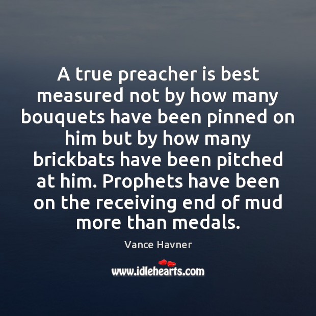 A true preacher is best measured not by how many bouquets have Vance Havner Picture Quote