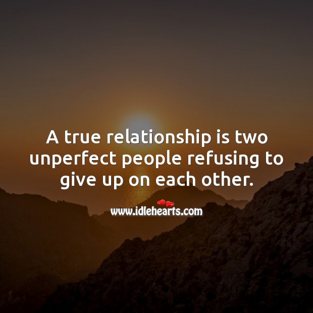 A true relationship is two unperfect people refusing to give up on each other. Relationship Quotes Image