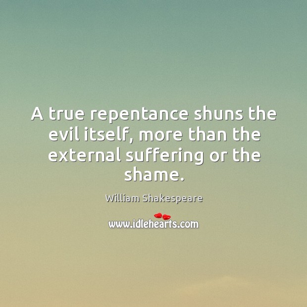 A true repentance shuns the evil itself, more than the external suffering or the shame. Image