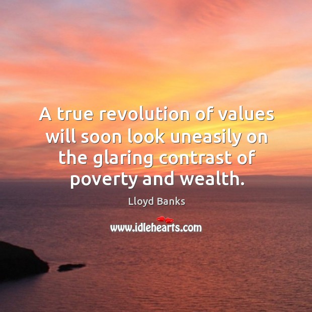 A true revolution of values will soon look uneasily on the glaring contrast of poverty and wealth. Lloyd Banks Picture Quote