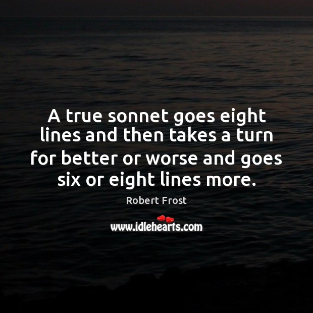 A true sonnet goes eight lines and then takes a turn for Robert Frost Picture Quote