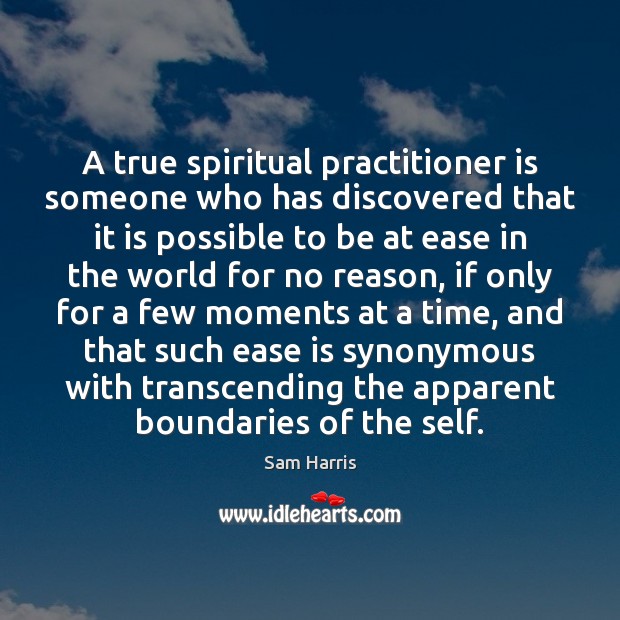 A true spiritual practitioner is someone who has discovered that it is Sam Harris Picture Quote