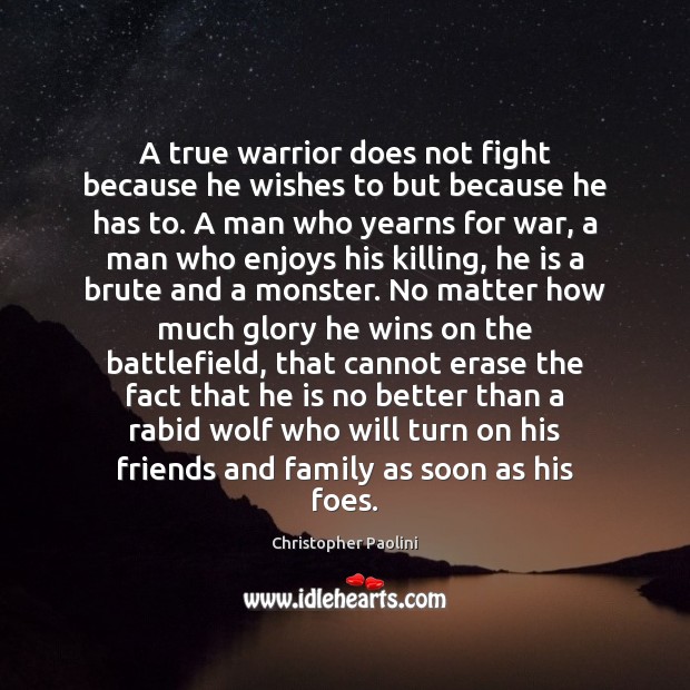 A true warrior does not fight because he wishes to but because Image