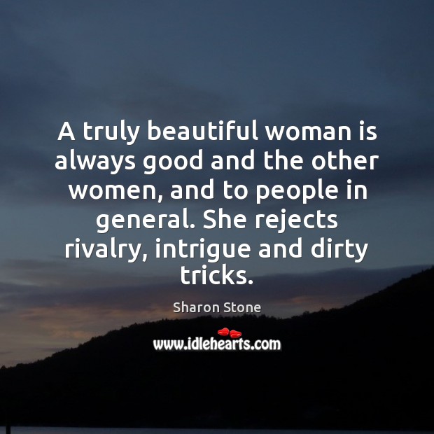A truly beautiful woman is always good and the other women, and Sharon Stone Picture Quote
