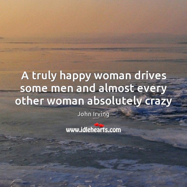 A truly happy woman drives some men and almost every other woman absolutely crazy Image