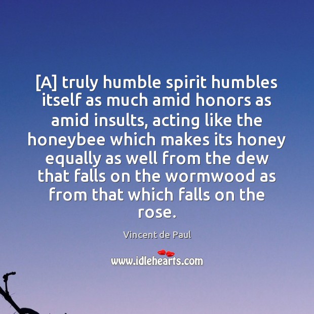 [A] truly humble spirit humbles itself as much amid honors as amid Image