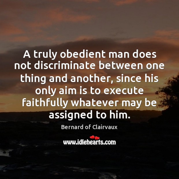 A truly obedient man does not discriminate between one thing and another, 