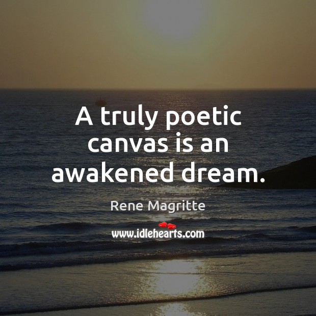 A truly poetic canvas is an awakened dream. Rene Magritte Picture Quote