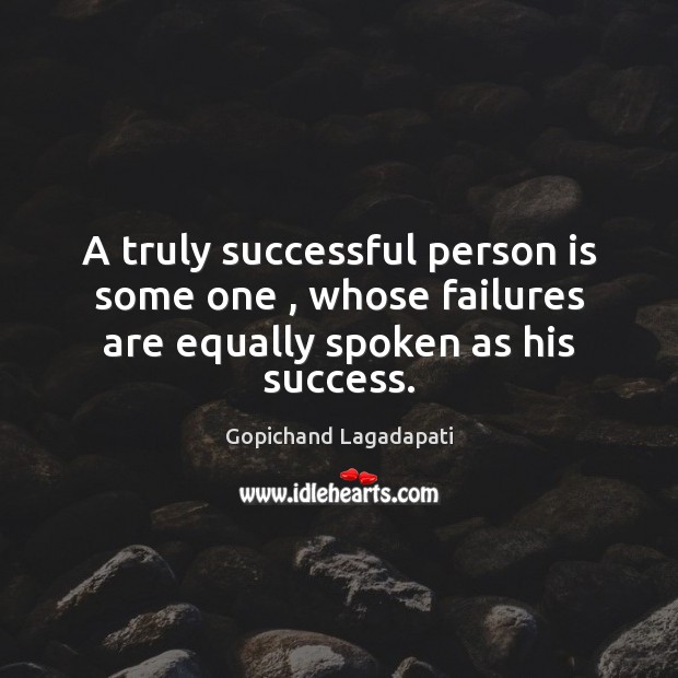A truly successful person is some one , whose failures are equally spoken as his success. Image
