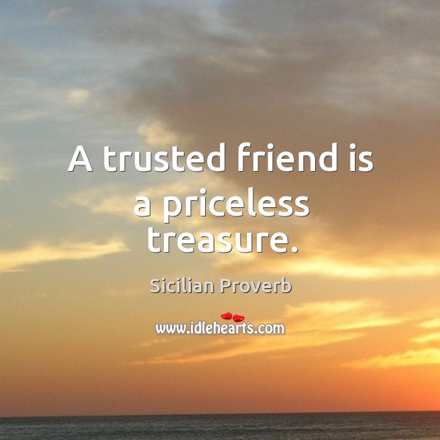 A trusted friend is a priceless treasure. Sicilian Proverbs Image