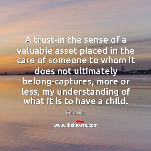 A trust-in the sense of a valuable asset placed in the care Eula Biss Picture Quote