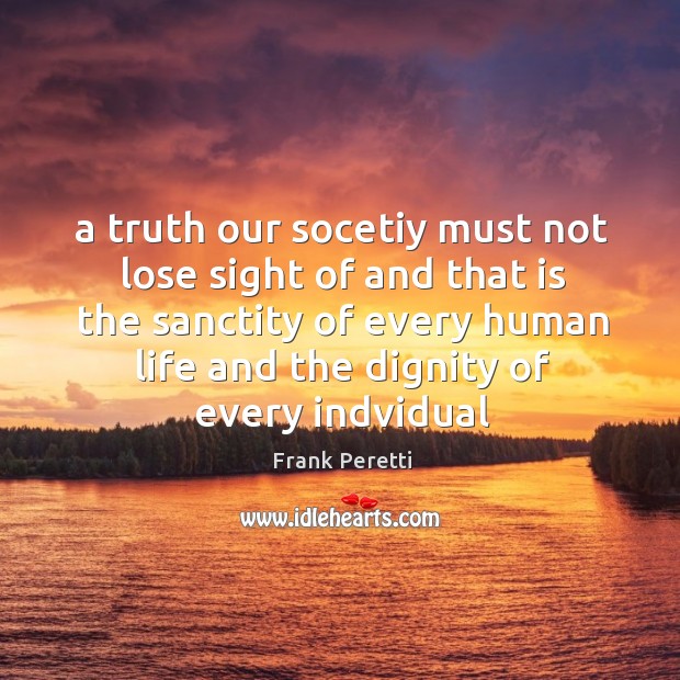 A truth our socetiy must not lose sight of and that is Frank Peretti Picture Quote