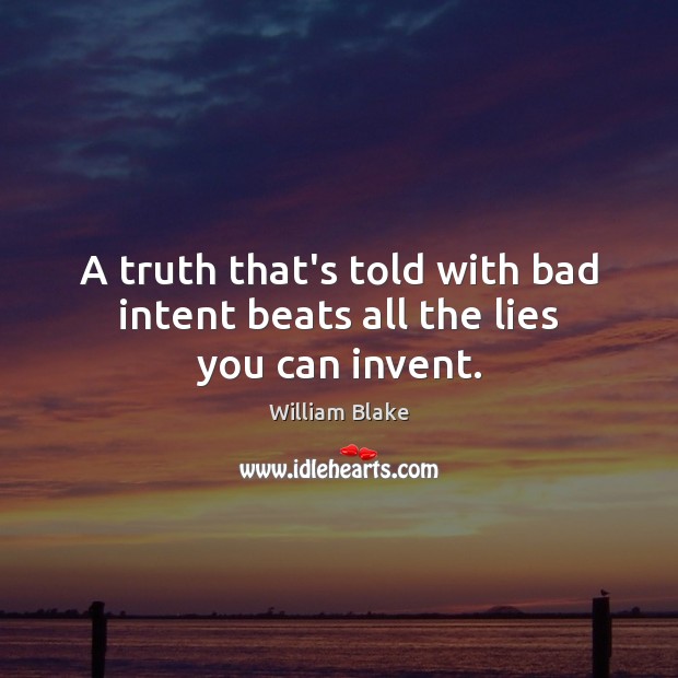 A truth that’s told with bad intent beats all the lies you can invent. 