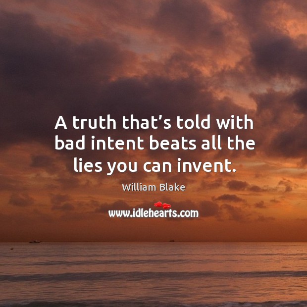 A truth that’s told with bad intent beats all the lies you can invent. William Blake Picture Quote