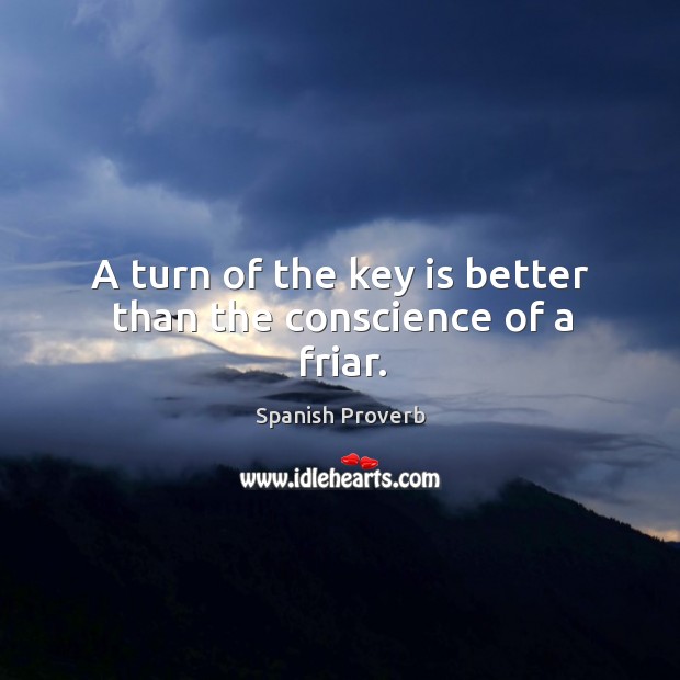 A turn of the key is better than the conscience of a friar. Spanish Proverbs Image