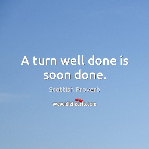 A turn well done is soon done. Scottish Proverbs Image