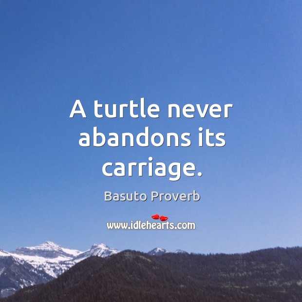 A turtle never abandons its carriage. Basuto Proverbs Image