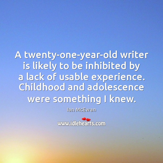 A twenty-one-year-old writer is likely to be inhibited by a lack of Ian McEwan Picture Quote