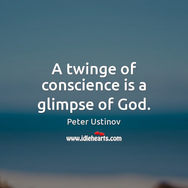 A twinge of conscience is a glimpse of God. Peter Ustinov Picture Quote