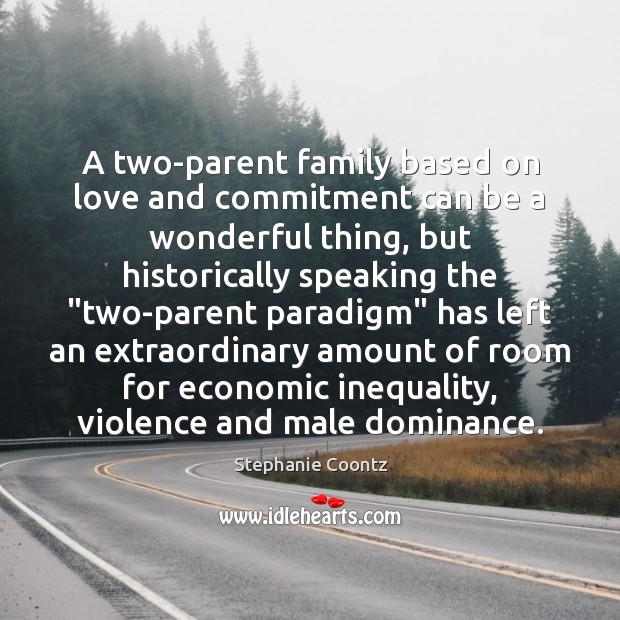 A two-parent family based on love and commitment can be a wonderful Stephanie Coontz Picture Quote