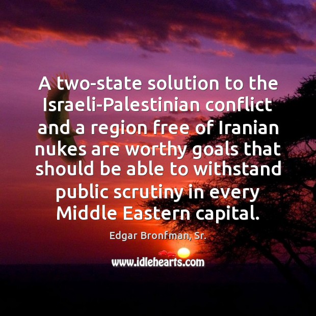 A two-state solution to the Israeli-Palestinian conflict and a region free of Edgar Bronfman, Sr. Picture Quote