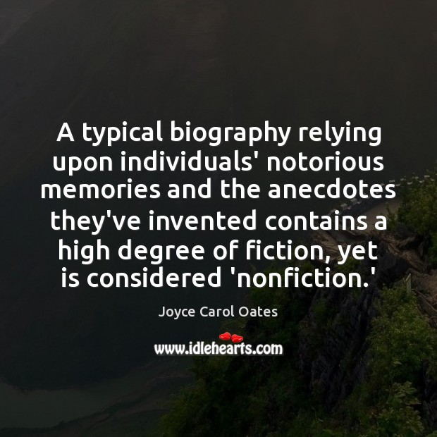 A typical biography relying upon individuals’ notorious memories and the anecdotes they’ve Joyce Carol Oates Picture Quote
