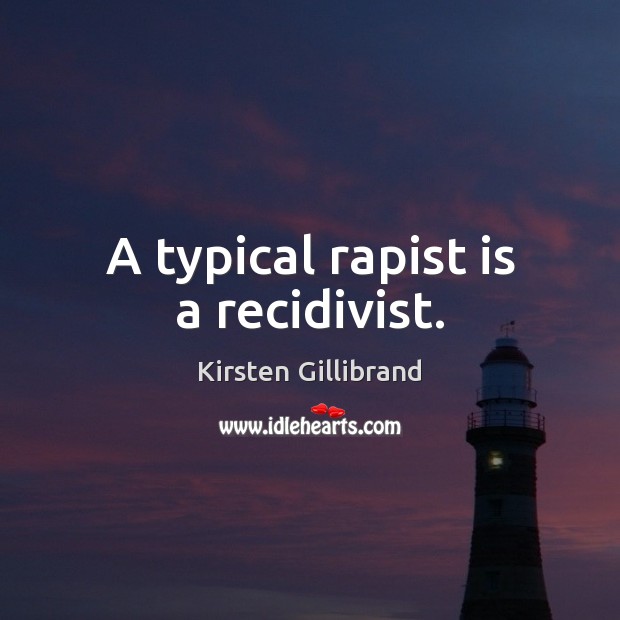 A typical rapist is a recidivist. Kirsten Gillibrand Picture Quote