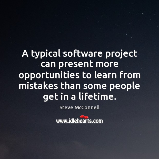A typical software project can present more opportunities to learn from mistakes Steve McConnell Picture Quote