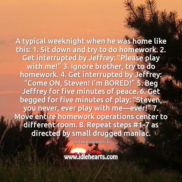 A typical weeknight when he was home like this: 1. Sit down and Jordan Sonnenblick Picture Quote