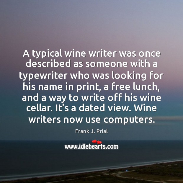 A typical wine writer was once described as someone with a typewriter Frank J. Prial Picture Quote