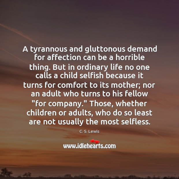 A tyrannous and gluttonous demand for affection can be a horrible thing. C. S. Lewis Picture Quote
