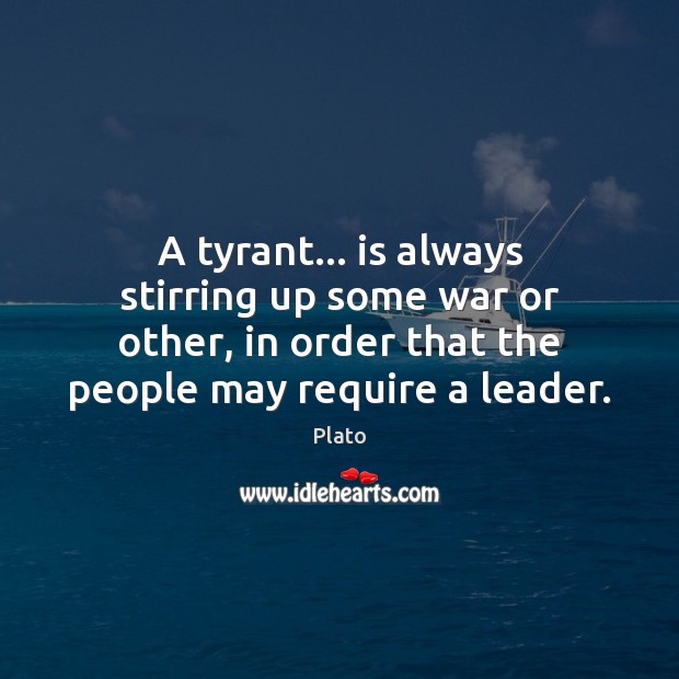 A tyrant… is always stirring up some war or other, in order Plato Picture Quote