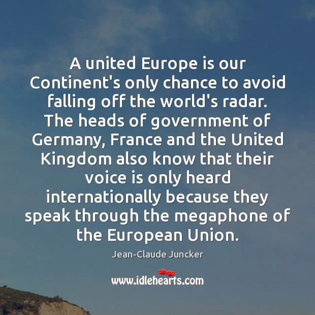 A united Europe is our Continent’s only chance to avoid falling off Jean-Claude Juncker Picture Quote