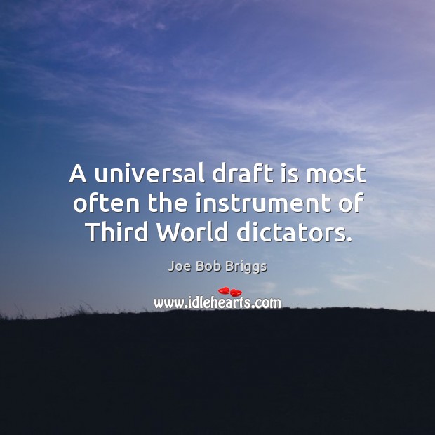 A universal draft is most often the instrument of third world dictators. Joe Bob Briggs Picture Quote