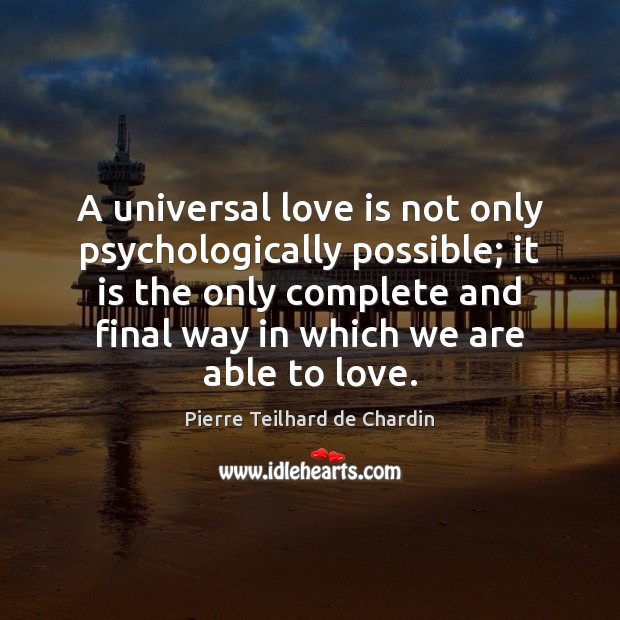 A universal love is not only psychologically possible; it is the only Image