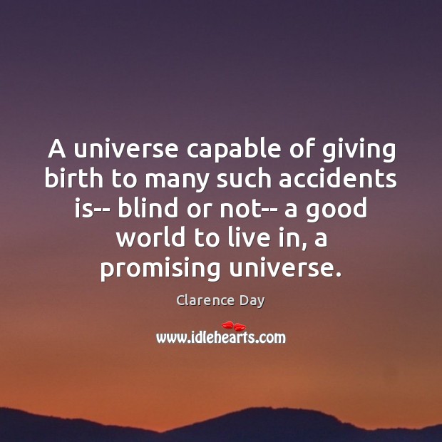A universe capable of giving birth to many such accidents is– blind Clarence Day Picture Quote