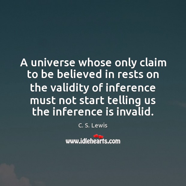 A universe whose only claim to be believed in rests on the C. S. Lewis Picture Quote