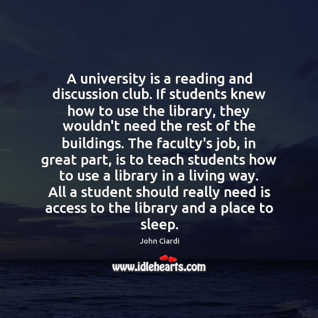 A university is a reading and discussion club. If students knew how John Ciardi Picture Quote