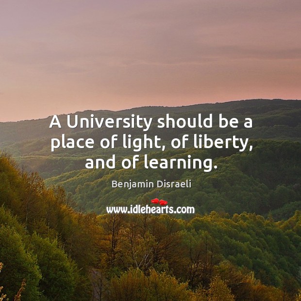A university should be a place of light, of liberty, and of learning. Image