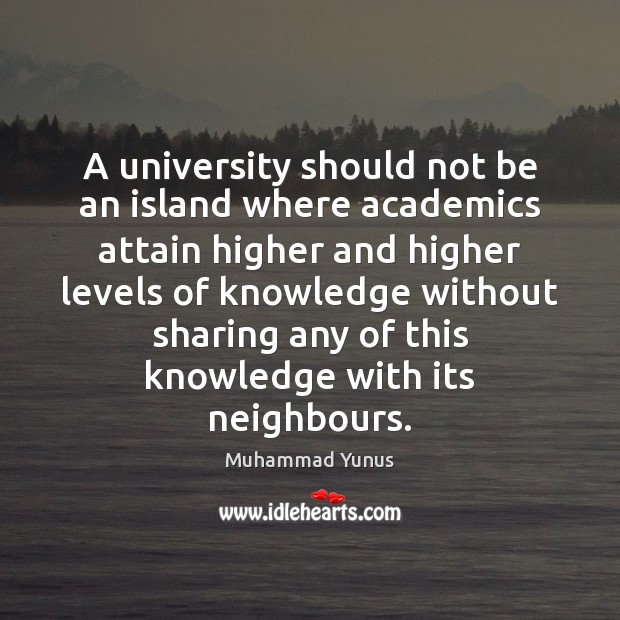 A university should not be an island where academics attain higher and Muhammad Yunus Picture Quote
