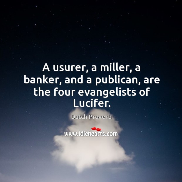 A usurer, a miller, a banker, and a publican, are the four evangelists of lucifer. Image