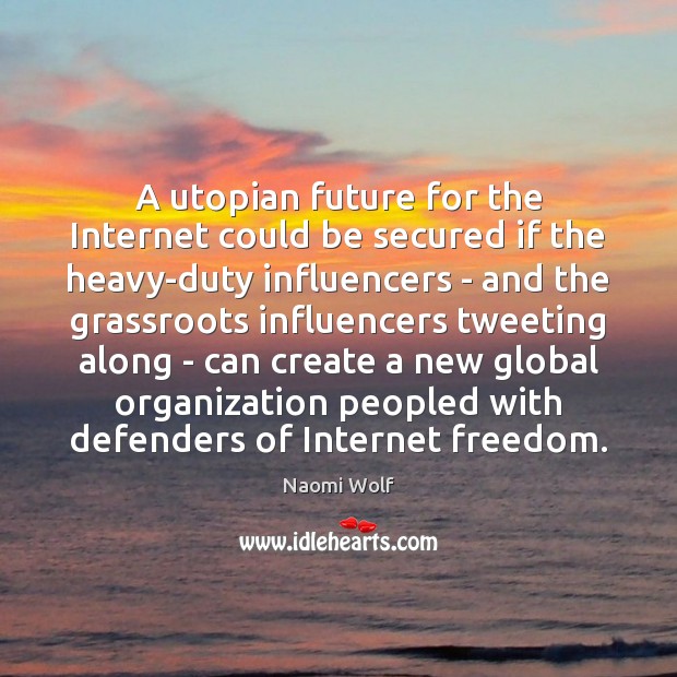 A utopian future for the Internet could be secured if the heavy-duty Naomi Wolf Picture Quote