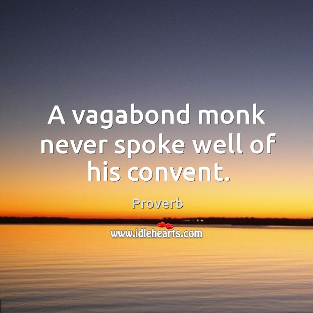 A vagabond monk never spoke well of his convent. Image