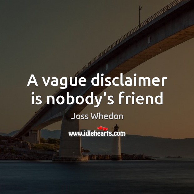 A vague disclaimer is nobody’s friend Joss Whedon Picture Quote