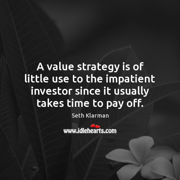 A value strategy is of little use to the impatient investor since Image
