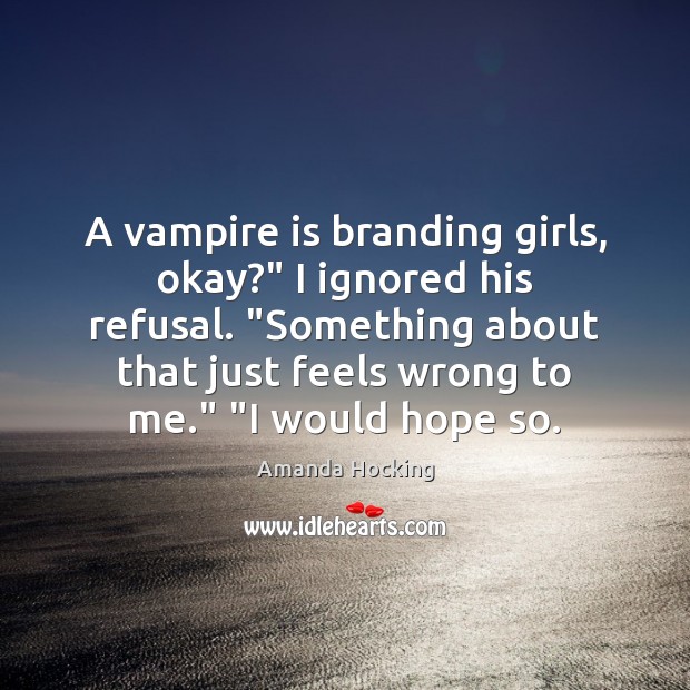 A vampire is branding girls, okay?” I ignored his refusal. “Something about Image